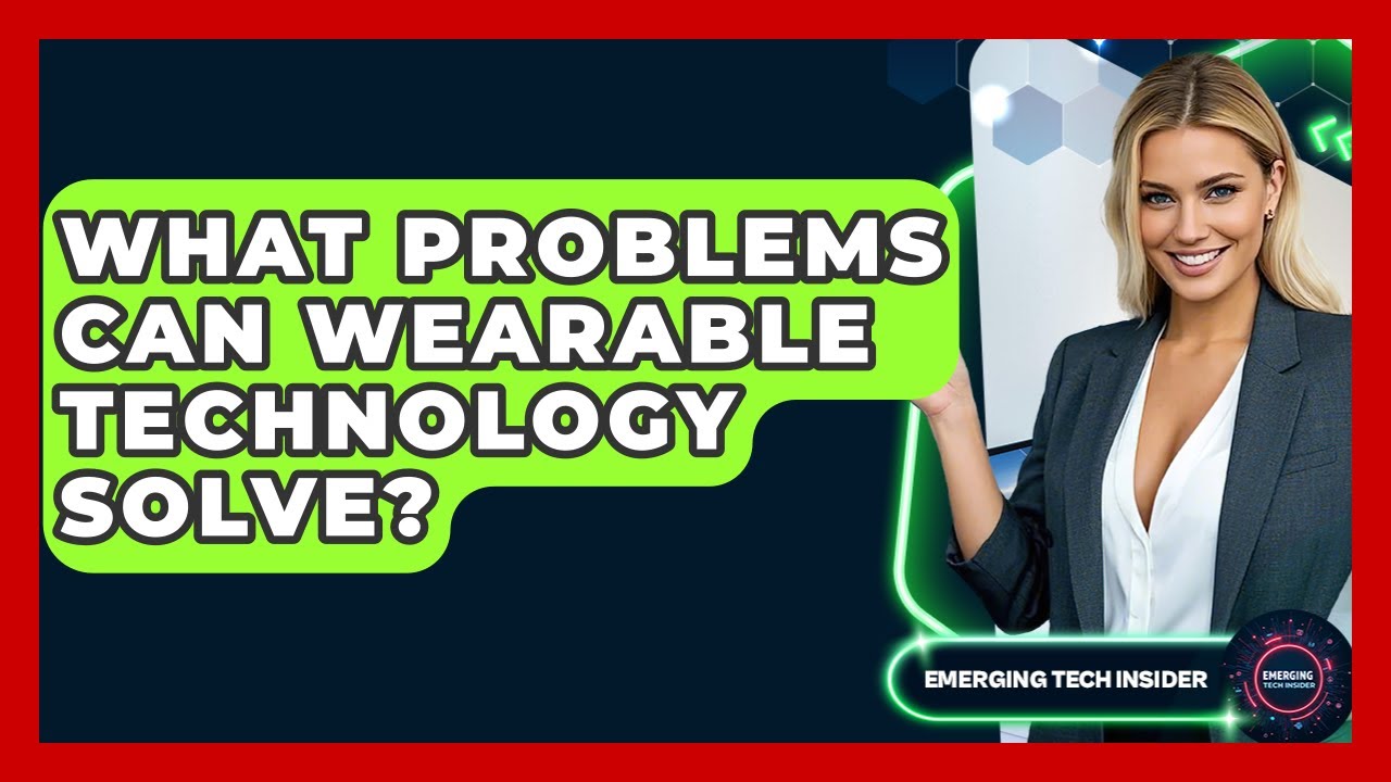 What Problems Does Wearable Technology Solve: Unlocking Life’s Challenges